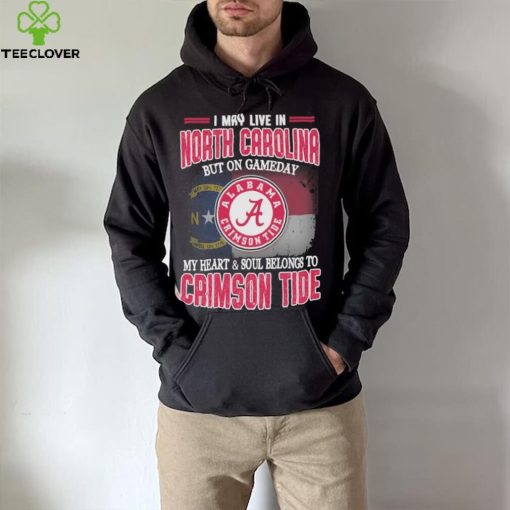 I may live in North Carolina but on gameday my heart and soul belongs to Alabama Crimson Tide shirt
