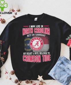 I may live in North Carolina but on gameday my heart and soul belongs to Alabama Crimson Tide shirt
