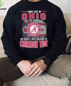 I may live in Ohio but on gameday my heart and soul belongs to Alabama Crimson Tide shirt