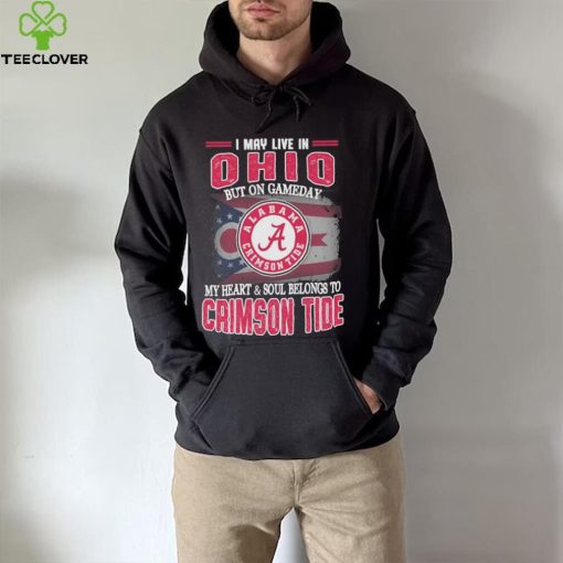 I may live in Ohio but on gameday my heart and soul belongs to Alabama Crimson Tide shirt