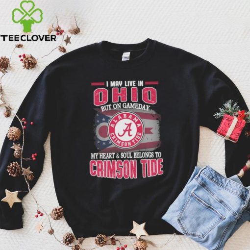 I may live in Ohio but on gameday my heart and soul belongs to Alabama Crimson Tide shirt