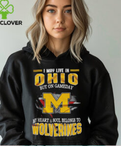 I may live in Ohio but on gameday my heart and soul belongs to Wolverines shirt