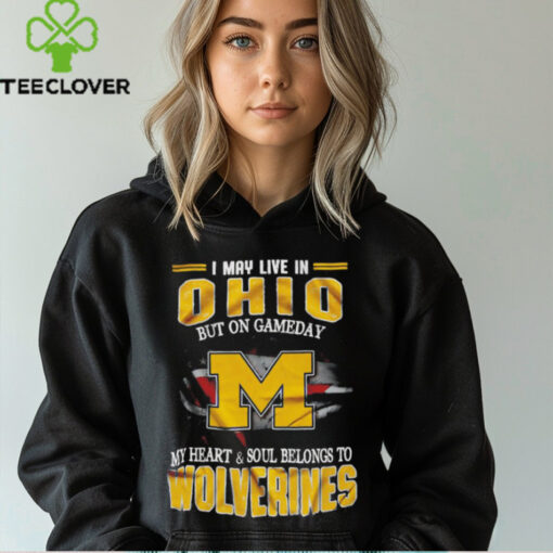 I may live in Ohio but on gameday my heart and soul belongs to Wolverines shirt