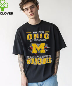 I may live in Ohio but on gameday my heart and soul belongs to Wolverines shirt
