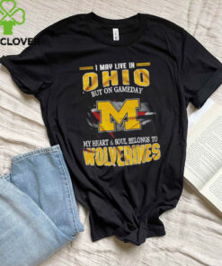 I may live in Ohio but on gameday my heart and soul belongs to Wolverines shirt