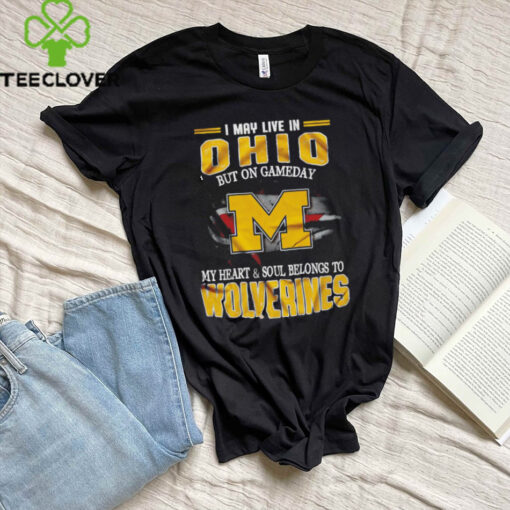I may live in Ohio but on gameday my heart and soul belongs to Wolverines shirt