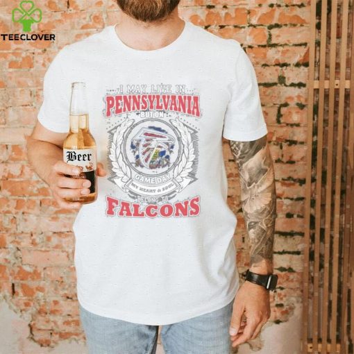 I may live in Pennsylvania but on game day my heart and soul belongs to atlanta falcons shirt