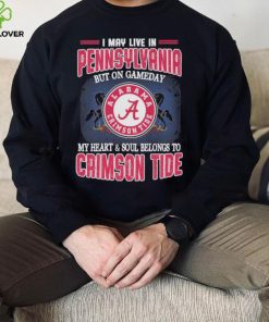 I may live in Pennsylvania but on gameday my heart and soul belongs to Alabama Crimson Tide shirt