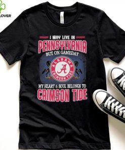 I may live in Pennsylvania but on gameday my heart and soul belongs to Alabama Crimson Tide hoodie, sweater, longsleeve, shirt v-neck, t-shirt