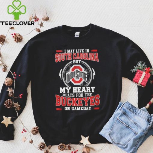 I may live in South Carolina but my heart beats for the Buckeyes on gameday hoodie, sweater, longsleeve, shirt v-neck, t-shirt