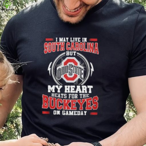 I may live in South Carolina but my heart beats for the Buckeyes on gameday hoodie, sweater, longsleeve, shirt v-neck, t-shirt