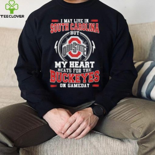 I may live in South Carolina but my heart beats for the Buckeyes on gameday hoodie, sweater, longsleeve, shirt v-neck, t-shirt