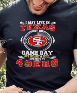 I may live in Texas but on game day my heart and soul belongs to 49ers 2022 hoodie, sweater, longsleeve, shirt v-neck, t-shirt