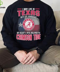 I may live in Texas but on gameday my heart and soul belongs to Alabama Crimson Tide shirt