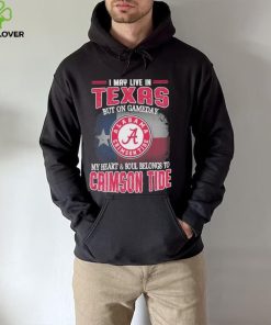 I may live in Texas but on gameday my heart and soul belongs to Alabama Crimson Tide shirt