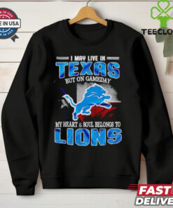 I may live in Texas but on gameday my heart and soul belongs to Detroit Lions shirt