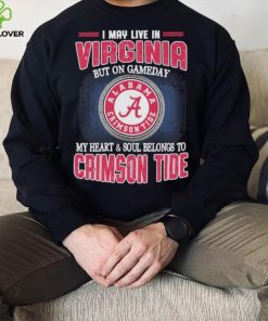 I may live in Virginia but on gameday my heart and soul belongs to Alabama Crimson Tide shirt