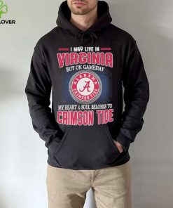 I may live in Virginia but on gameday my heart and soul belongs to Alabama Crimson Tide hoodie, sweater, longsleeve, shirt v-neck, t-shirt