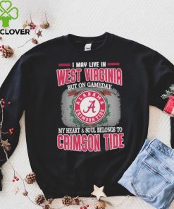 I may live in West Virginia but on gameday my heart and soul belongs to Alabama Crimson Tide shirt