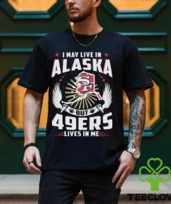 I may live in alaska but san francisco 49ers lives in me T shirt