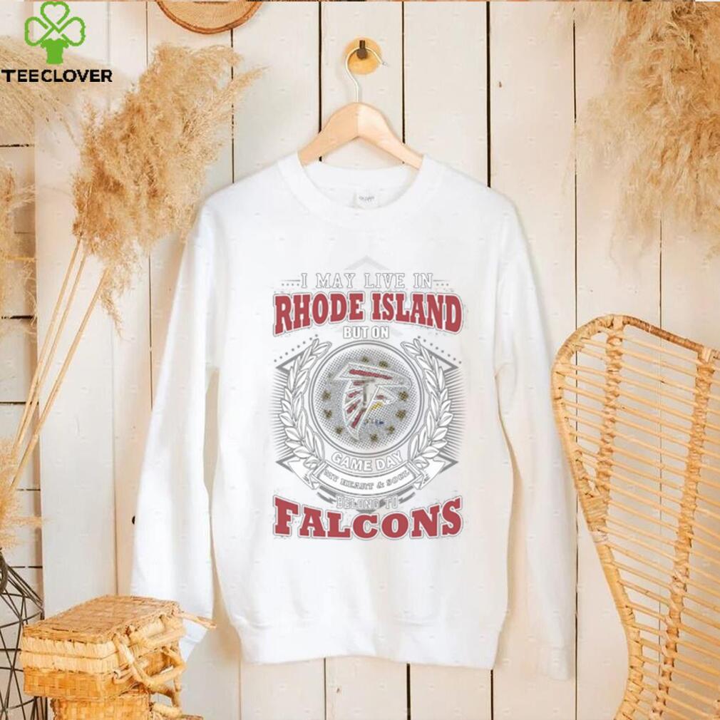 I may live in rhode island but on game day my heart and soul belongs to atlanta falcons shirt I may live in rhode island but on game day my heart and soul belongs to atlanta falcons shirt