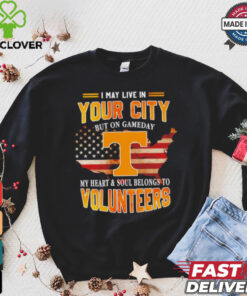 I may live in your City but on Gameday Tennessee Volunteers shirt