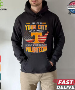 I may live in your City but on Gameday Tennessee Volunteers shirt