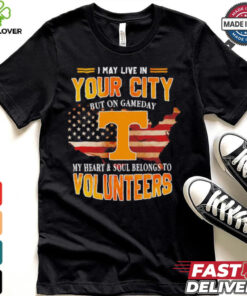 I may live in your City but on Gameday Tennessee Volunteers shirt