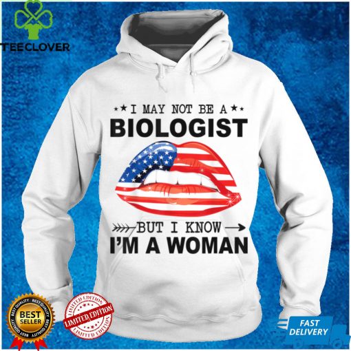 I may not be a Biologist but i know i'm a woman T Shirt
