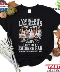 I may not be in Las Vegas but I’m a Raiders fan no matter where I am shirt