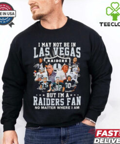I may not be in Las Vegas but I’m a Raiders fan no matter where I am shirt