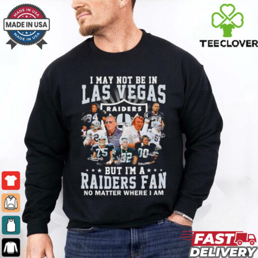 I may not be in Las Vegas but I’m a Raiders fan no matter where I am shirt