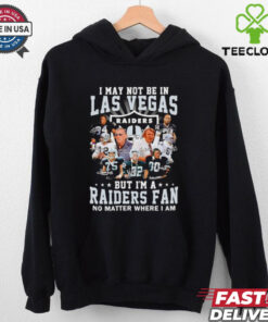 I may not be in Las Vegas but I’m a Raiders fan no matter where I am shirt