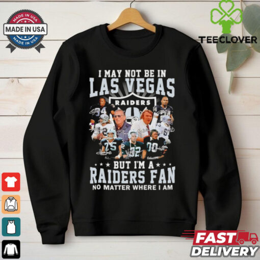I may not be in Las Vegas but I’m a Raiders fan no matter where I am shirt