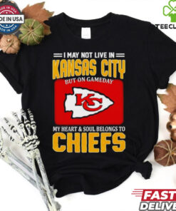 I may not live in Kansas City but on gameday my heart and soul belongs to Chiefs shirt