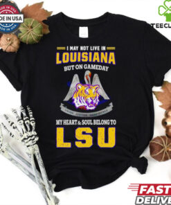 I may not live in Louisiana but on gameday my heart and soul belong to LSU Tigers shirt