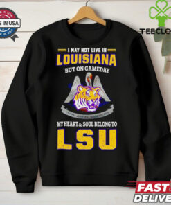 I may not live in Louisiana but on gameday my heart and soul belong to LSU Tigers shirt 2 I may not live in Louisiana but on gameday my heart and soul belong to LSU Tigers shirt