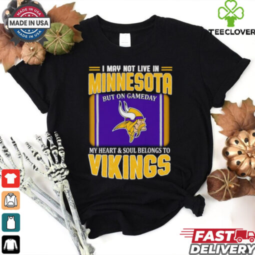 I may not live in Minnesota but on gameday my heart and soul belongs to Vikings shirt