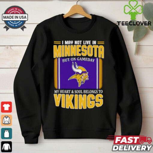 I may not live in Minnesota but on gameday my heart and soul belongs to Vikings shirt