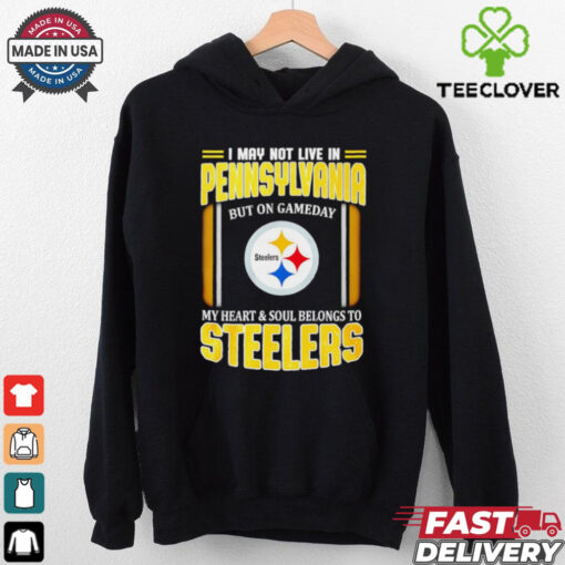 I may not live in Pennsylvania but in game day my heart and soul Pittsburgh Steelers shirt