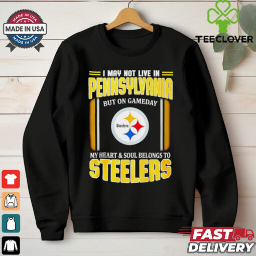 I may not live in Pennsylvania but in game day my heart and soul Pittsburgh Steelers shirt