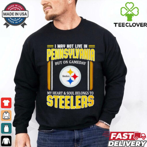 I may not live in Pennsylvania but in game day my heart and soul Pittsburgh Steelers shirt