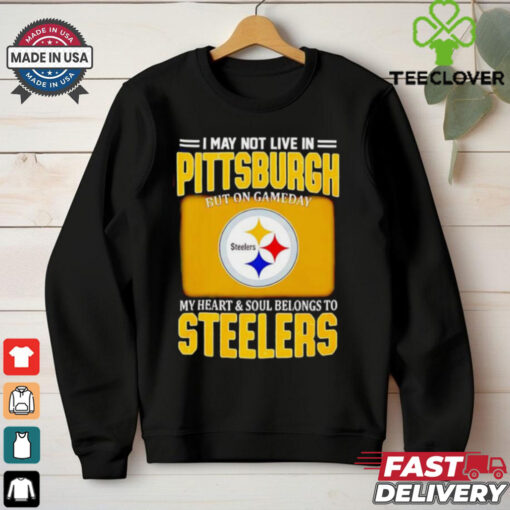 I may not live in Pittsburgh but on gameday my heart and soul belongs to Steelers shirt