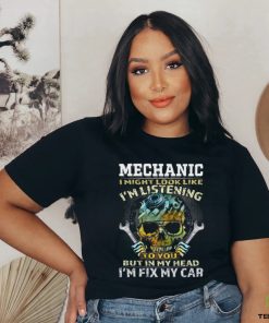 I might look like I'm listening to you but in my head I'm fix my car Classic T Shirt