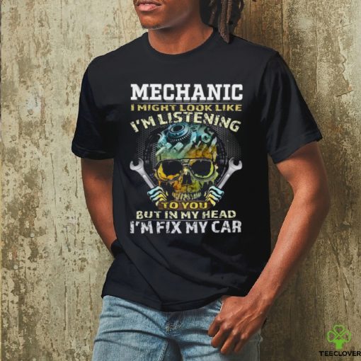 I might look like I'm listening to you but in my head I'm fix my car Classic T Shirt