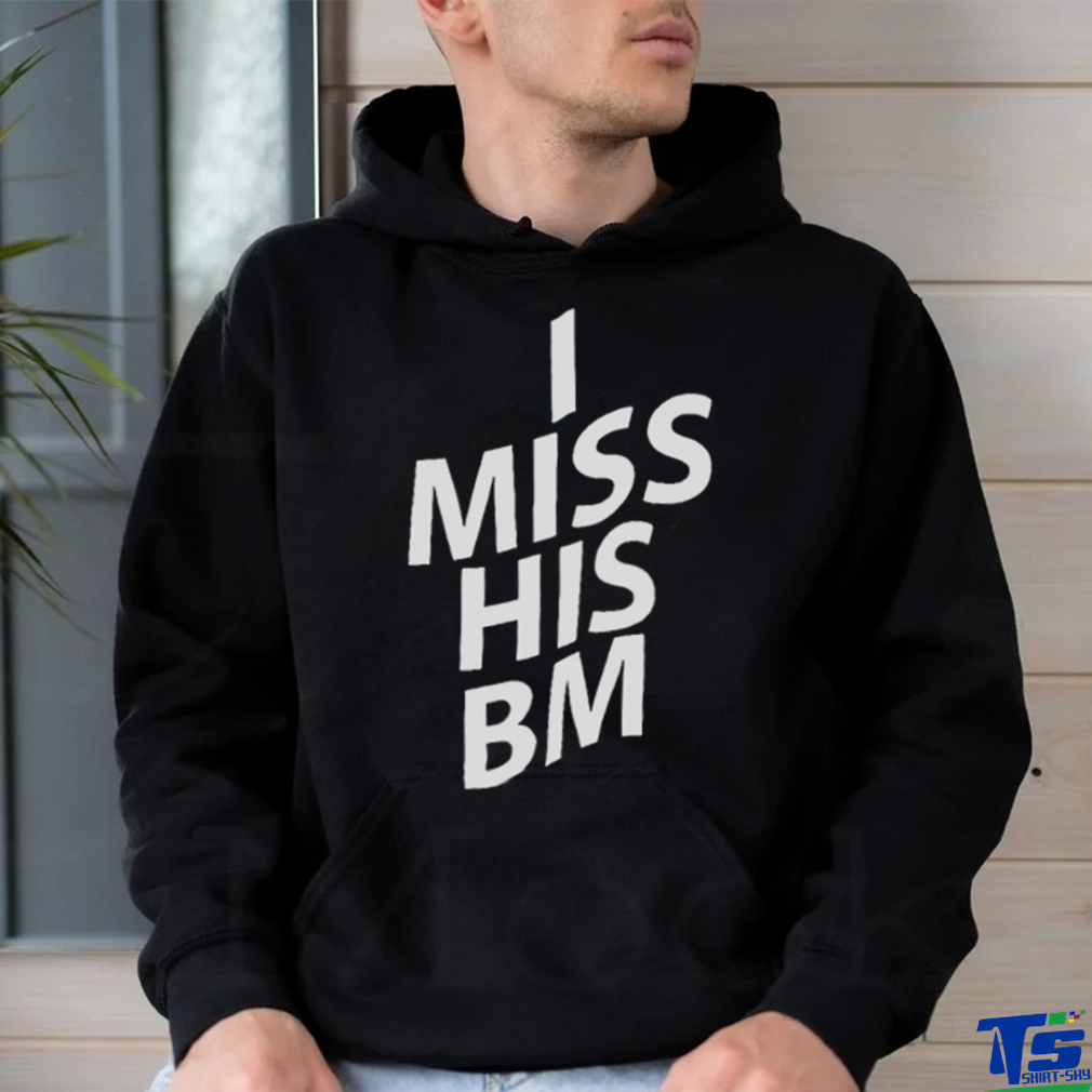 I miss his BM shirt I miss his BM shirt
