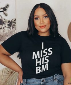 I miss his BM shirt 2 I miss his BM shirt