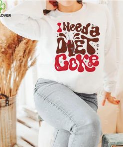 I need a diet coke hoodie, sweater, longsleeve, shirt v-neck, t-shirt