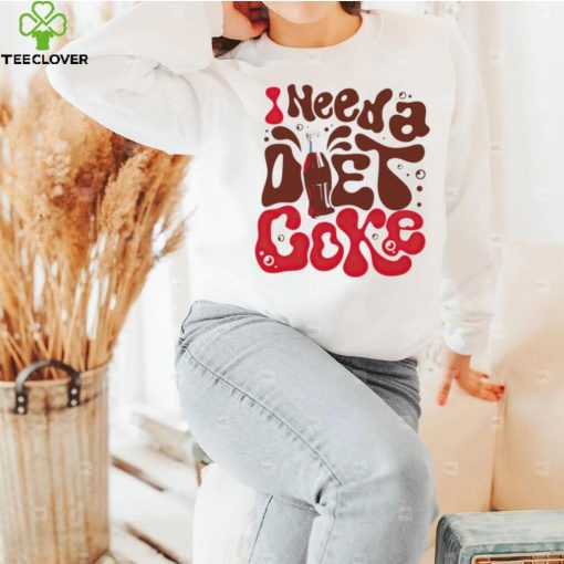 I need a diet coke hoodie, sweater, longsleeve, shirt v-neck, t-shirt