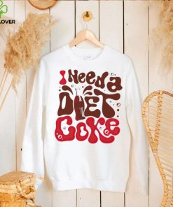 I need a diet coke hoodie, sweater, longsleeve, shirt v-neck, t-shirt